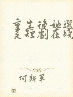 重生后她选择独美短剧在线观看