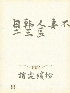 日韩人妻不卡一二三区