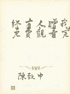 终有人赠我短剧免费观看完整版