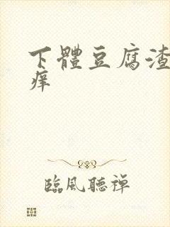 下体豆腐渣还瘙痒