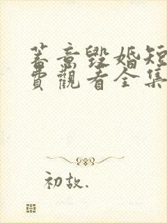 蓄意毁婚短剧免费观看全集高清