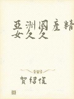 亚洲国产精品美女久久