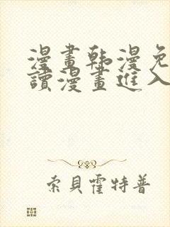 漫画韩漫免费阅读漫画进入口