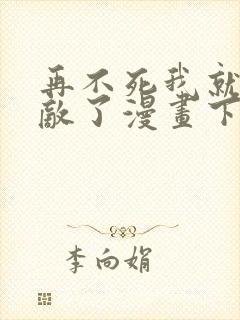 再不死我就真无敌了漫画下拉式