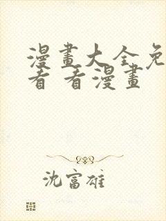 漫画大全免费观看 看漫画