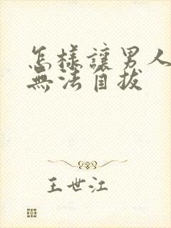 怎样让男人爱你无法自拔