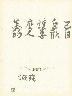 怎么让自己喜欢的人喜欢自己