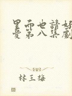 里面也请好好疼爱第八集剧情梗概