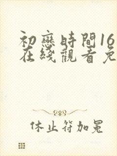 初恋时间16集在线观看免费完整版动漫