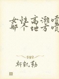 女性高潮喷水从哪个地方喷出