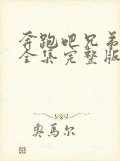 奔跑吧兄弟七季全集完整版在线观看