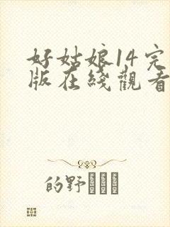 好姑娘14完整版在线观看全集高清