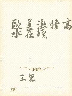 欧美激情高潮喷水在线