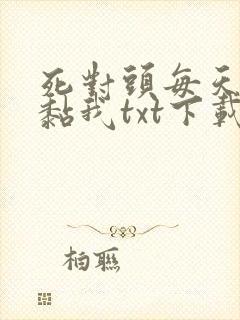 死对头每天都在黏我txt下载