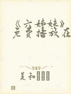 《六姊妹》全集免费播放在线观看