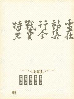 特战行动电视剧免费全集在线观看