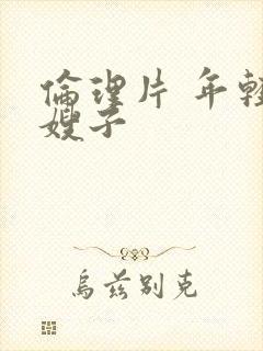 伦理片 年轻的嫂子