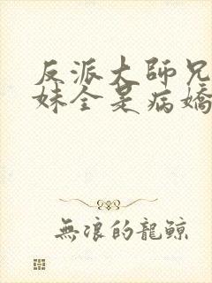 反派大师兄 师妹全是病娇