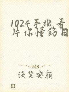 1024手机看片你懂的日韩封面