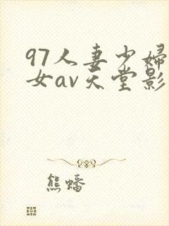97人妻少妇熟女av天堂影院