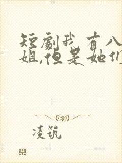 短剧我有八个姐姐,但是她们都是弟控