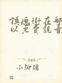 镇魂街在哪里可以免费观看