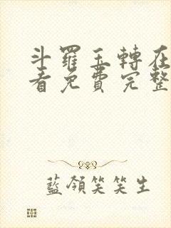 斗罗玉转在线观看免费完整版漫画古风