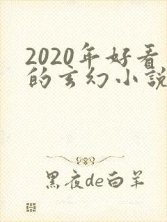 2020年好看的玄幻小说排行榜完结版