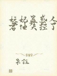 妖妃蛊惑人心暴君他失控了