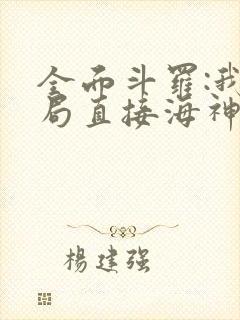 全面斗罗:我开局直接海神九考封面