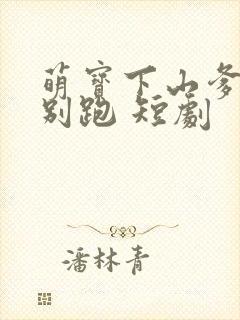 萌宝下山爹地你别跑 短剧