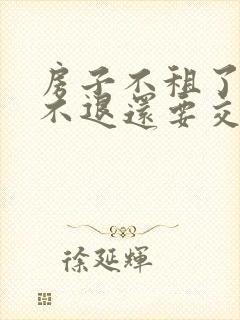 房子不租了押金不退还要交违约金