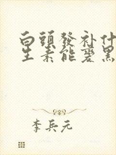 白头发补什么维生素能变黑