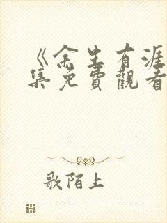 《余生有涯》全集免费观看电视剧