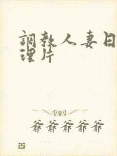 调教人妻日本伦理片