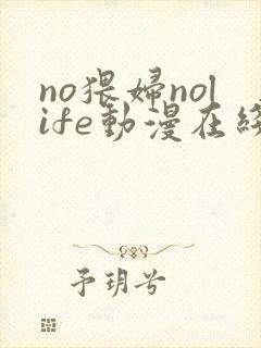 no猥妇nolife动漫在线观看全集