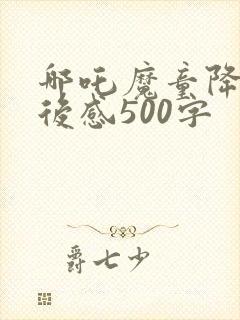 哪吒魔童降世观后感500字