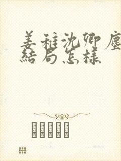 姜稚沈卿尘最后结局怎样