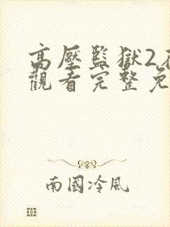 高压监狱2在线观看完整免费满天星