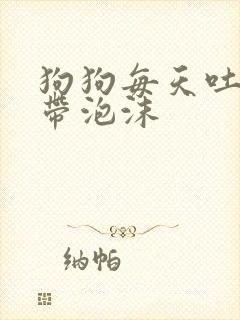狗狗每天吐黄水带泡沫封面