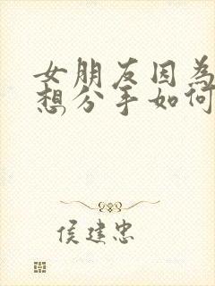 女朋友因为累了想分手如何挽回