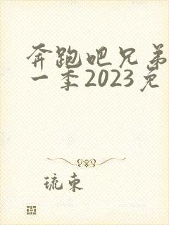 奔跑吧兄弟第十一季2023免费观看
