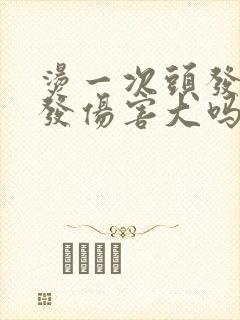 烫一次头发对头发伤害大吗