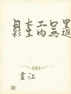 日本工口里番全彩生肉无遮挡