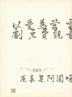 以爱为营 电视剧 免费观看