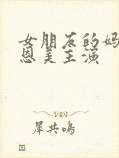 女朋友的妈妈李恩美主演