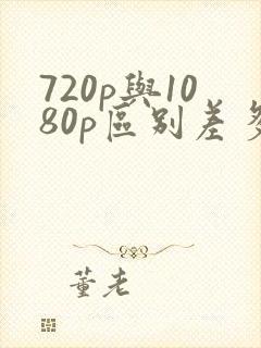 720p与1080p区别差多少