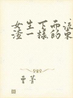 女生下面流豆腐渣一样的东西