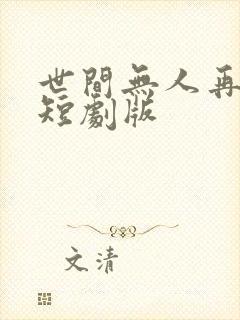 世间无人再似我短剧版