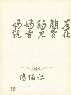 妈妈的朋友在线观看免费在线观看